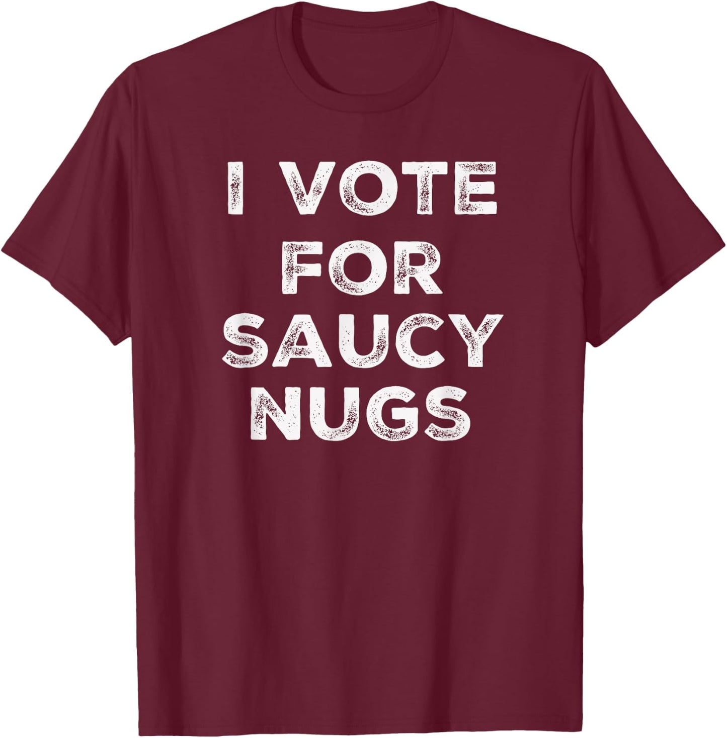 I Vote for Saucy Nugs T-Shirt - T-Shirt | Maroon
