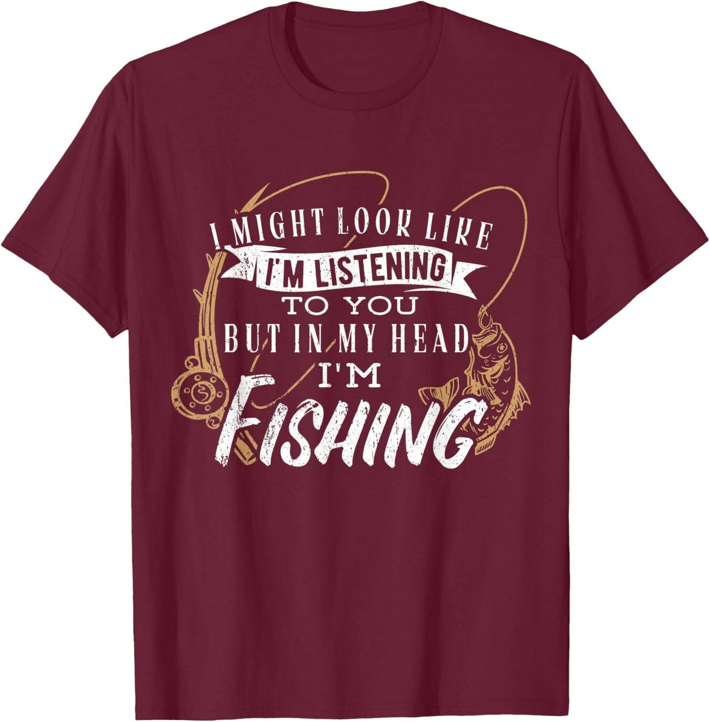 I might look like im listening to you but in my head fishing T-Shirt - T-Shirt | Maroon