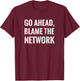 Blame The Network network administrator network technician T-Shirt - T-Shirt | Maroon