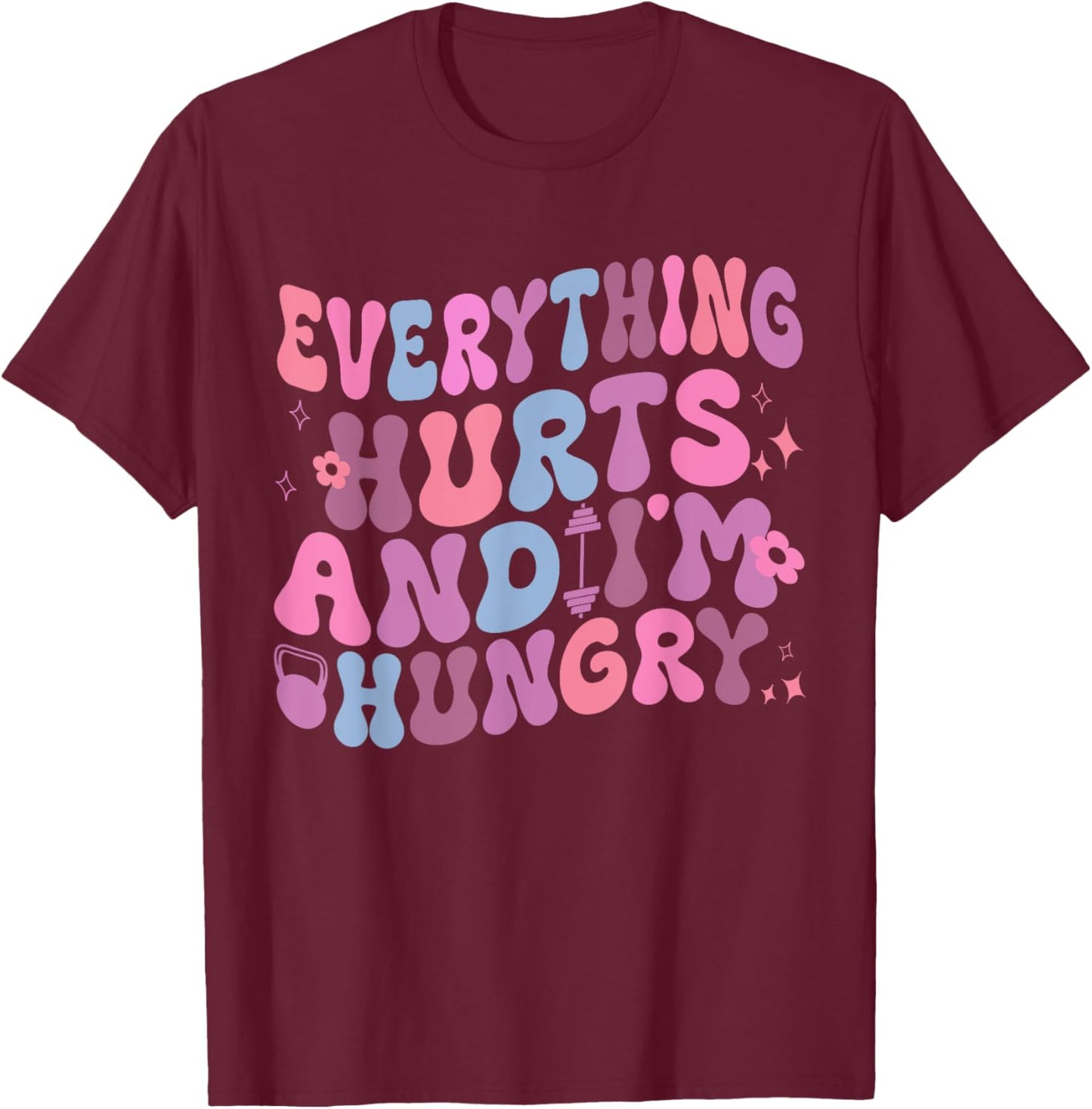 Everything Hurts And I'm Hungry Gym Workout T-Shirt - T-Shirt | Maroon