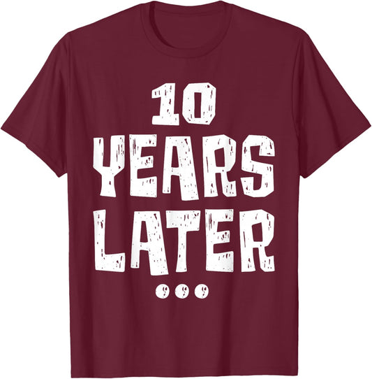 ten Years Later Funny 10 Year Old 10th Birthday Party T-Shirt - T-Shirt | Maroon