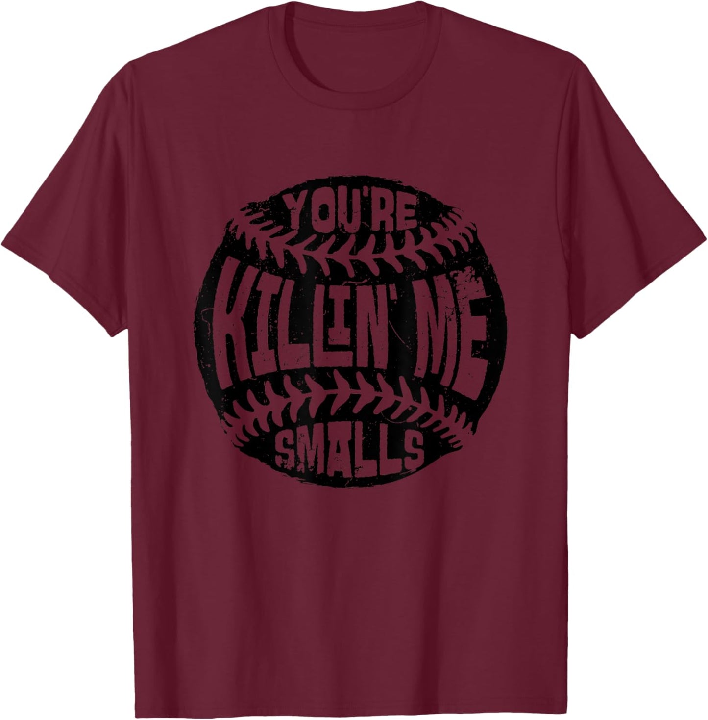 You're Killin' Me Smalls Baseball Mom Sister Aunt Softball T-Shirt - T-Shirt | Maroon