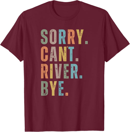 Sorry Can't River Bye, River Vibes, River Boating Vacation T-Shirt - T-Shirt | Maroon