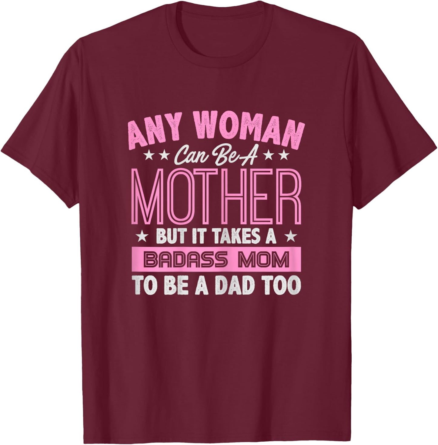 It Takes A Badass Mom To Be A Dad Single Mother T-Shirt - T-Shirt | Maroon
