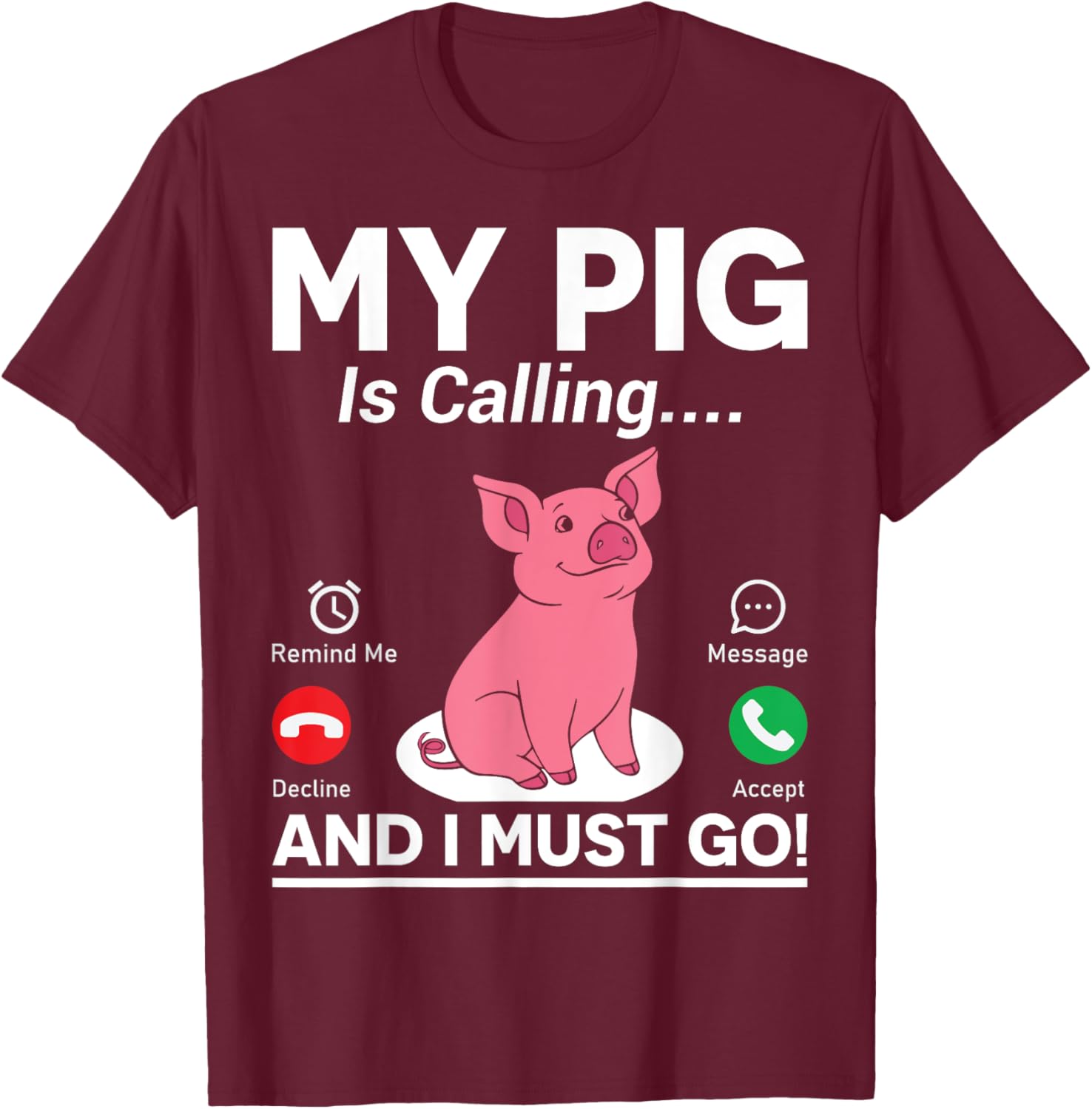 My Pig Is Calling And I Must Go T-Shirt - T-Shirt | Maroon
