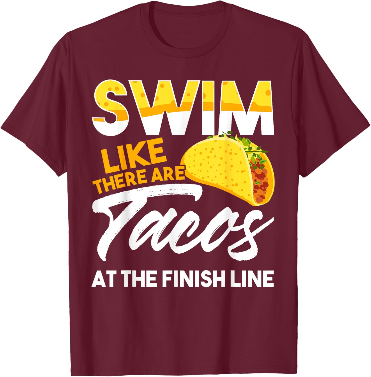 Swim Like There are Tacos at the Finish Line T-Shirt - T-Shirt | Maroon