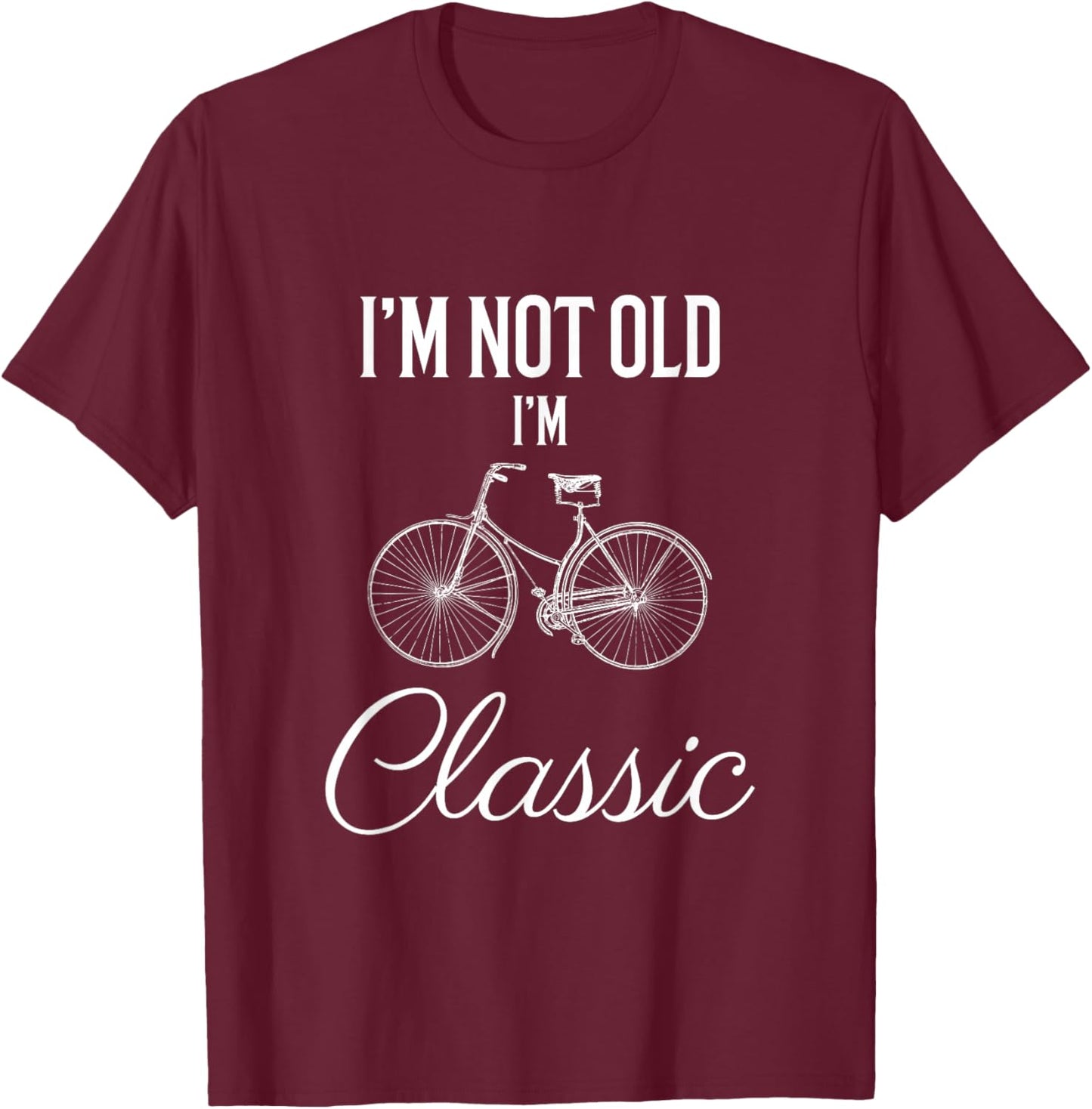 I'm Not Old I'm Classic Funny Bicycle Cycling Graphic T-Shirt - T-Shirt | Maroon