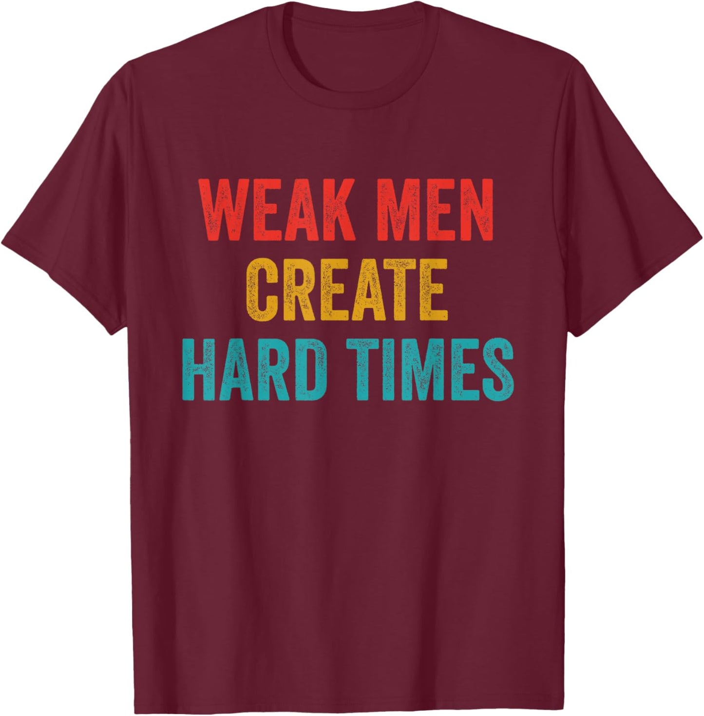 Weak Men Create Hard Times Vintage Quote T-Shirt - T-Shirt | Maroon