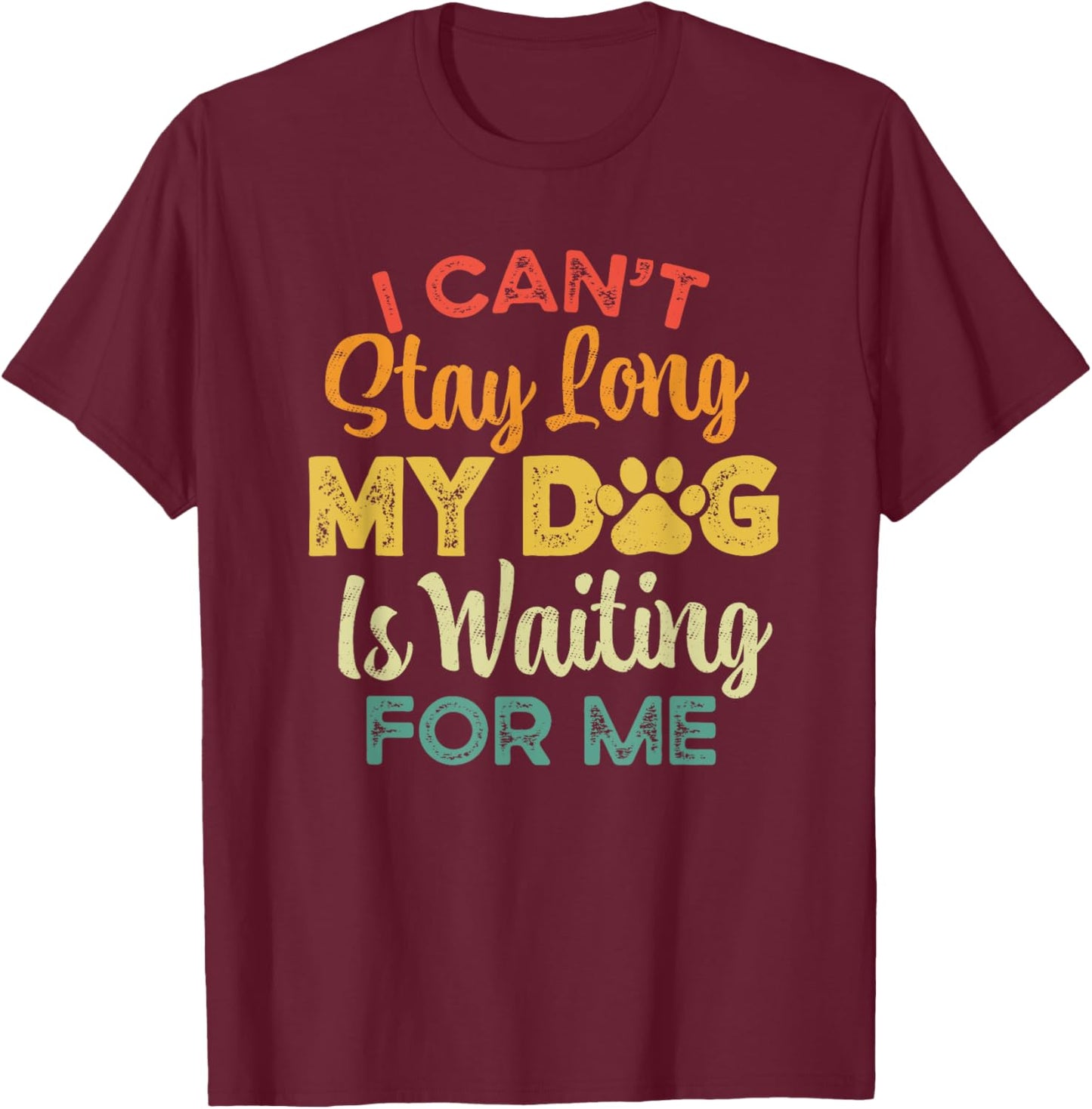 Funny I Can't Stay Long My Dog is Waiting For Me Dog Lover T-Shirt - T-Shirt | Maroon