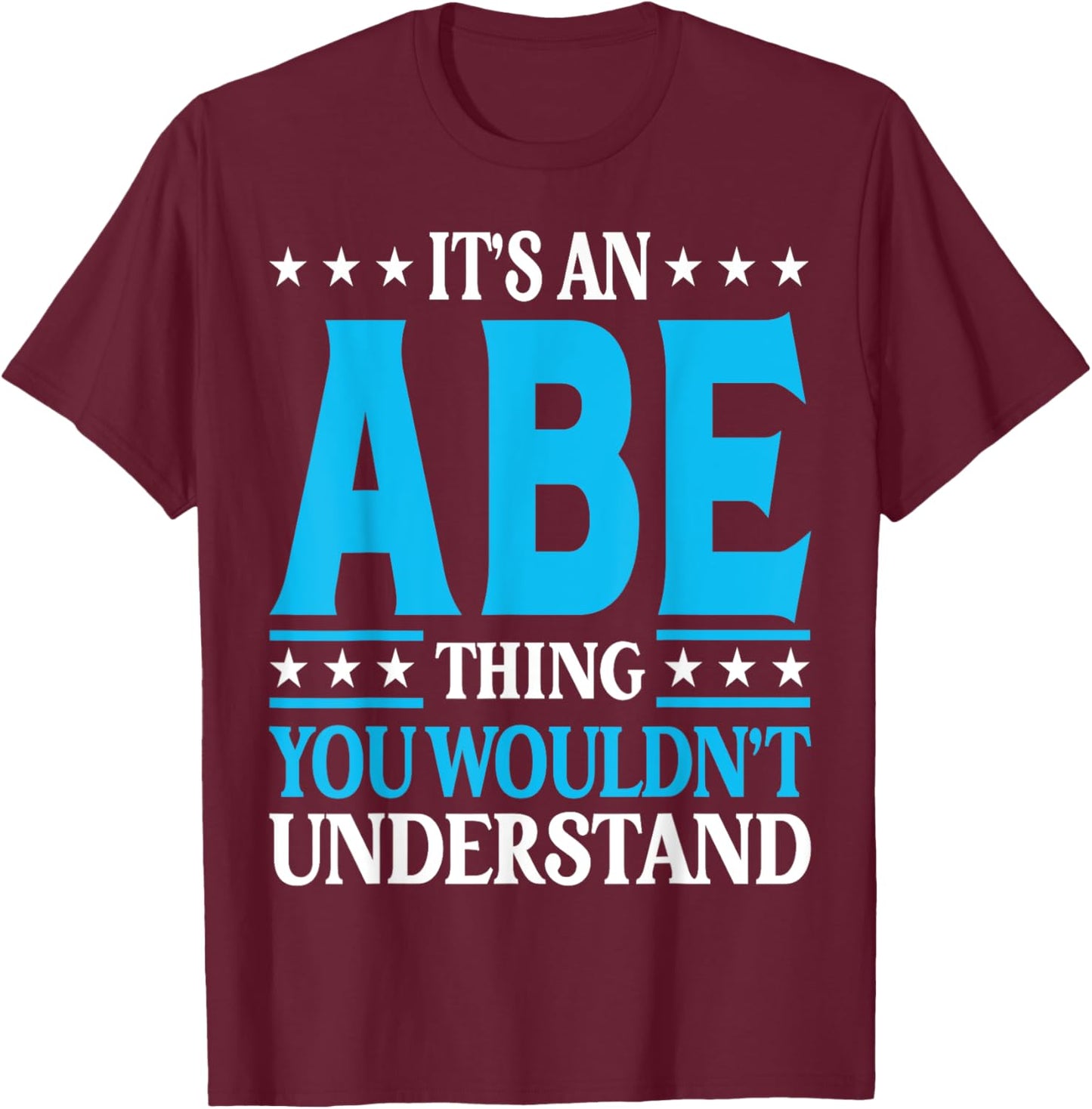 It's An Abe Thing Personal Name Funny Abe T-Shirt - T-Shirt | Maroon