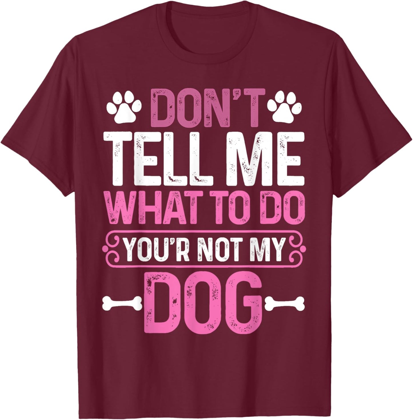 Funny Sarcastic Don't Tell Me What To Do You're Not My Dog Women T-Shirt - T-Shirt | Maroon