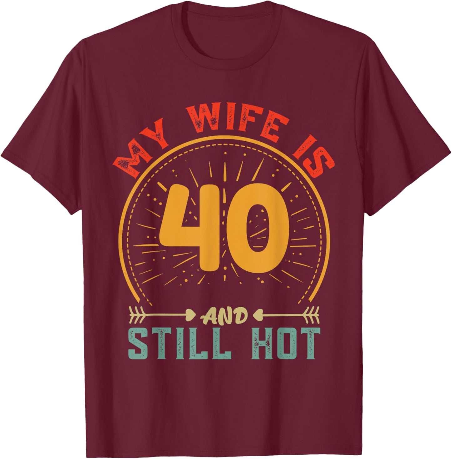 My Wife Is 40 And Still Hot Vintage 40th Birthday Husband T-Shirt - T-Shirt | Maroon