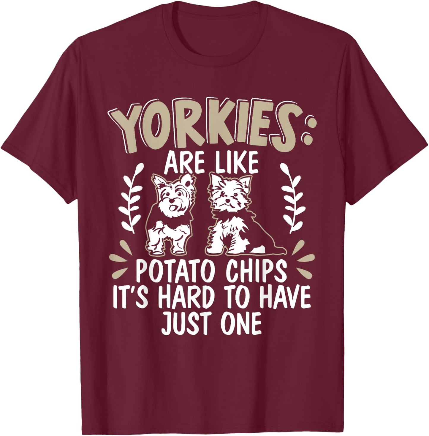 Yorkies Are Like Potato Chips Yorkshire Terrier Dog Puppy T-Shirt - T-Shirt | Maroon