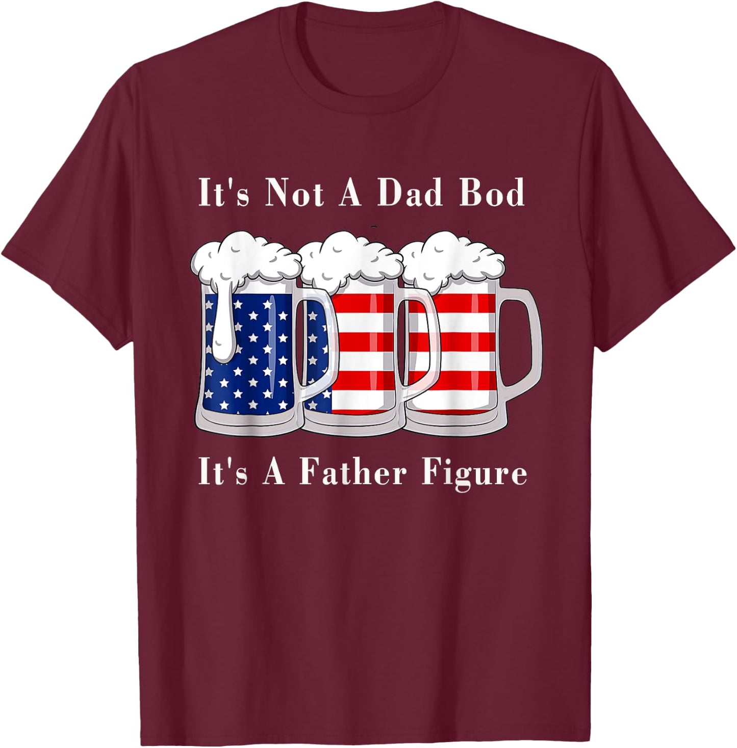 It's Not A Dad Bod It's A Father Figure Beer - 4th of july Women Men T-Shirt - T-Shirt | Maroon