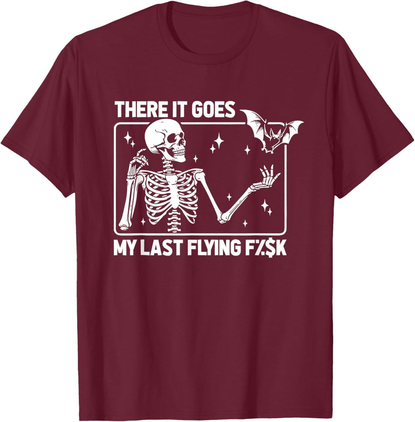 Skeleton Humor Sarcasm Irony There It Goes My Last Flying F T-Shirt - T-Shirt | Maroon
