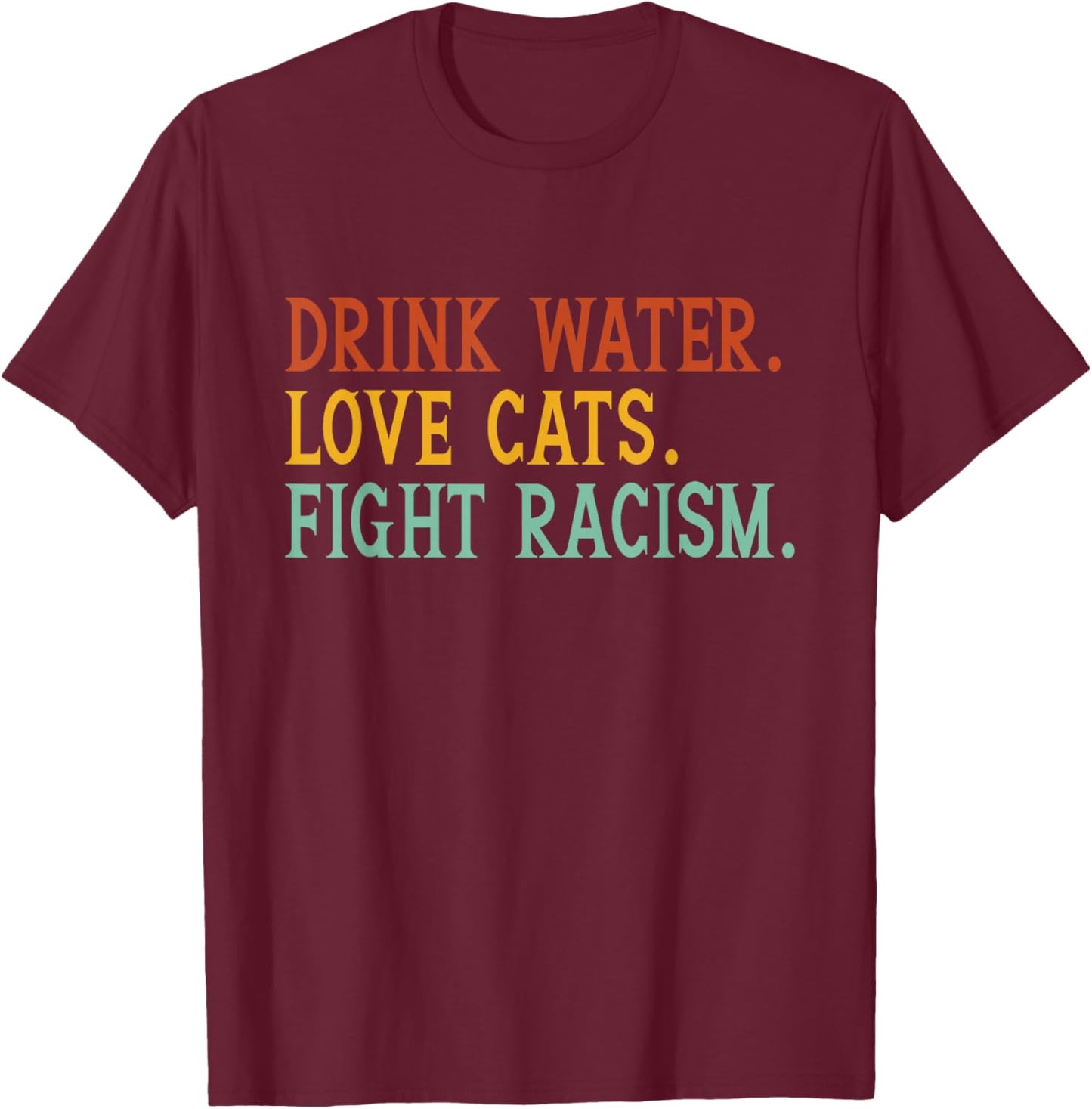 Funny Cat Mom Lover Drink Water Love Cats Fight Racism T-Shirt - T-Shirt | Maroon