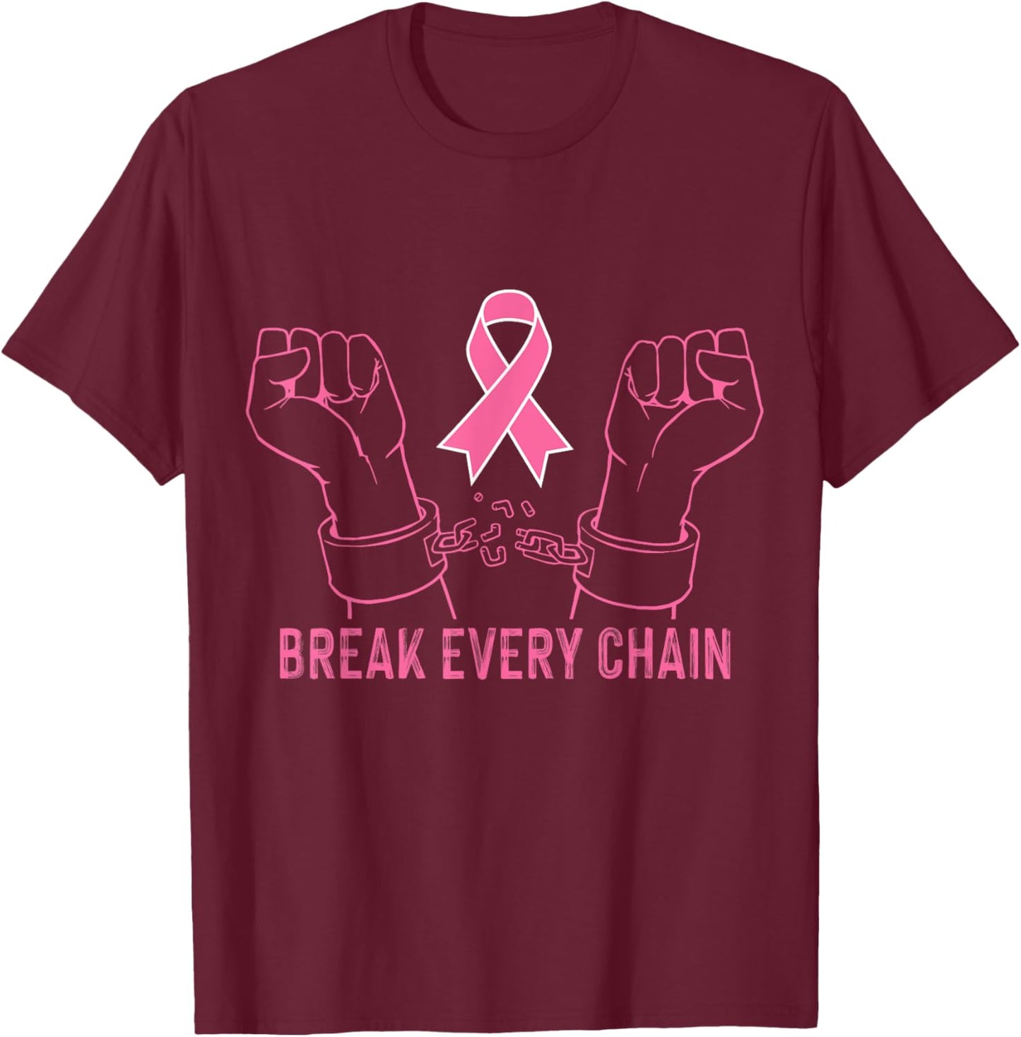 Break Every Chain Inspirational Breast Cancer Awareness Gift T-Shirt - T-Shirt | Maroon