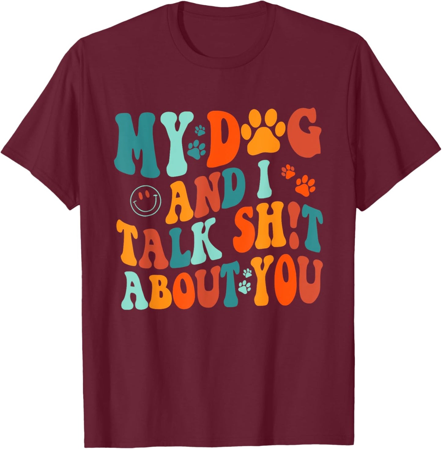 My Dog And I Talk Sht About You Apparel Men Women T-Shirt - T-Shirt | Maroon