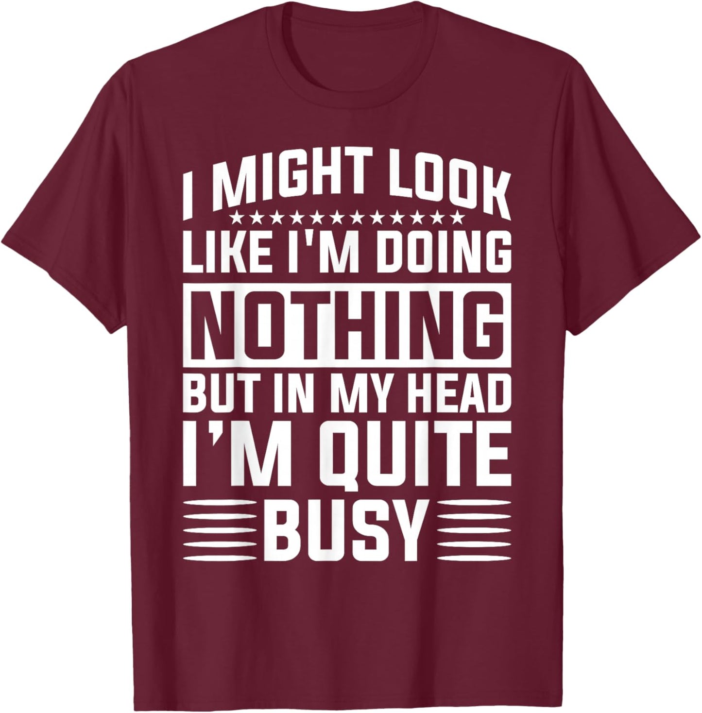 I Might Look Like I'm Doing Nothing Funny Sarcastic Humor T-Shirt - T-Shirt | Maroon