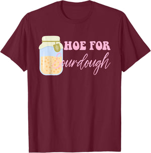Hoe For Sourdough Funny Sourdough Baking Quote T-Shirt - T-Shirt | Maroon