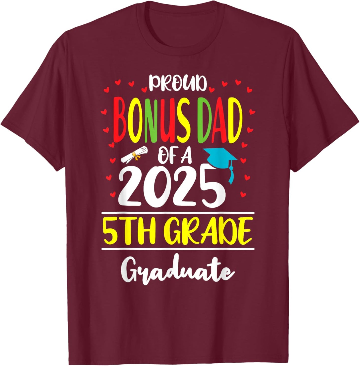 Proud Bonus Dad of a Class of 2025 5th Grade Graduate T-Shirt - T-Shirt | Maroon