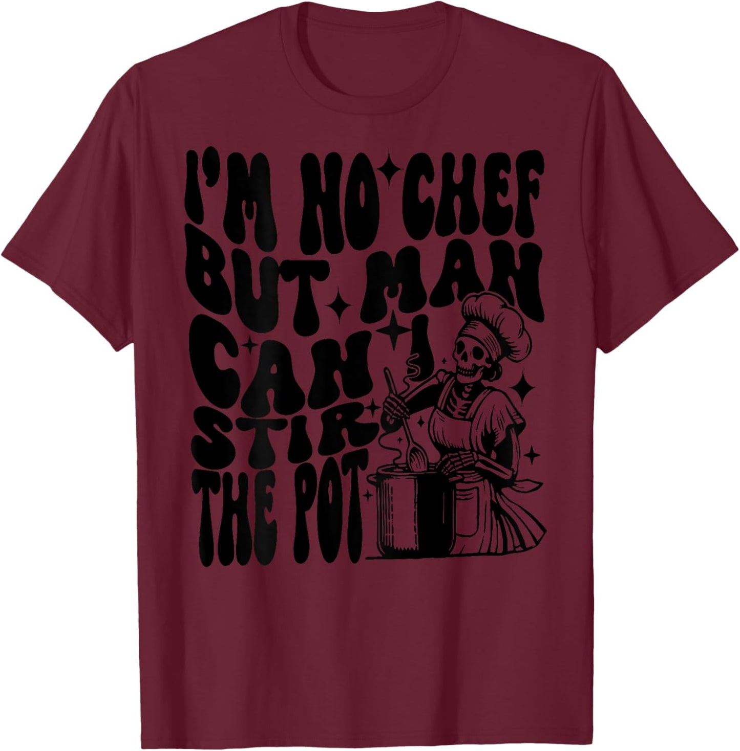 I'm no chef but man I can stir the pot T-Shirt - T-Shirt | Maroon