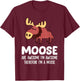 Moose Are Awesome I'm Awesome Therefore I'm A Moose T-Shirt - T-Shirt | Maroon