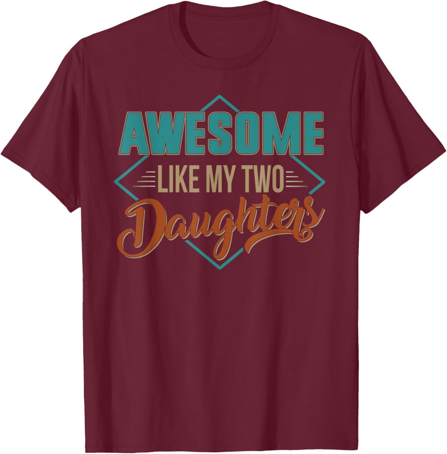 AWESOME LIKE MY TWO DAUGHTERS Father's Day Dad Men Him Gift T-Shirt - T-Shirt | Maroon