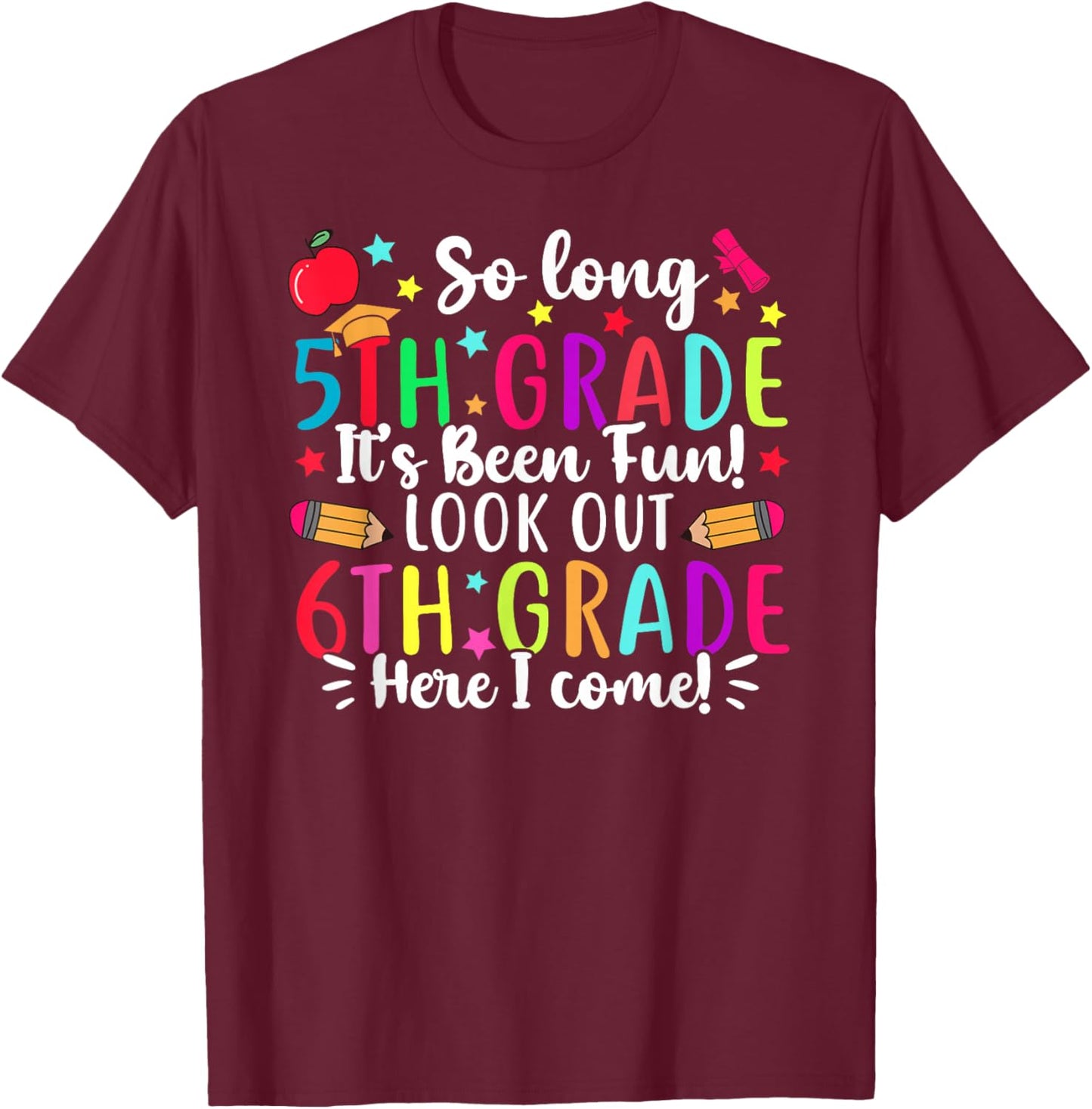 So Long 5th Grade It's Been Fun 6th Grade Here I Come T-Shirt - T-Shirt | Maroon