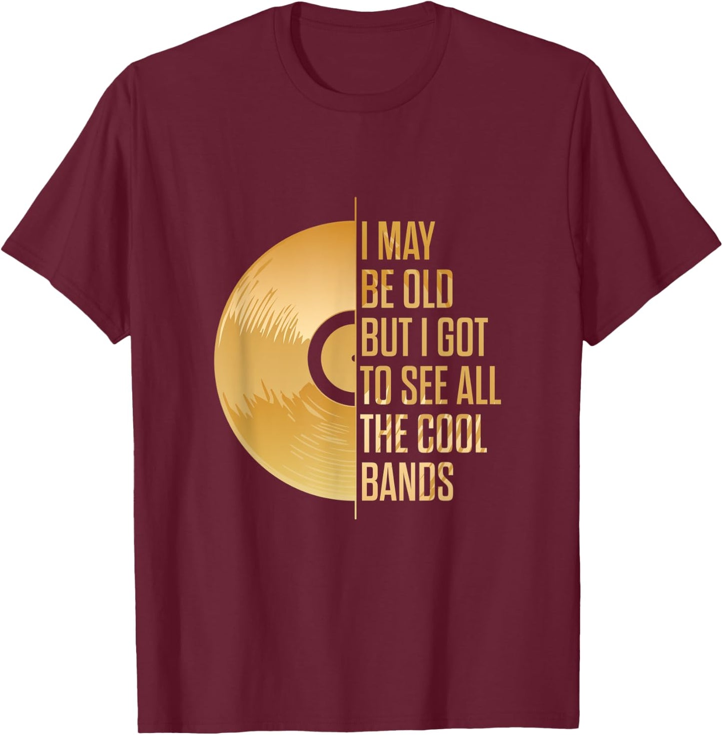 I may be old, but I have seen all the cool bands T-Shirt - T-Shirt | Maroon