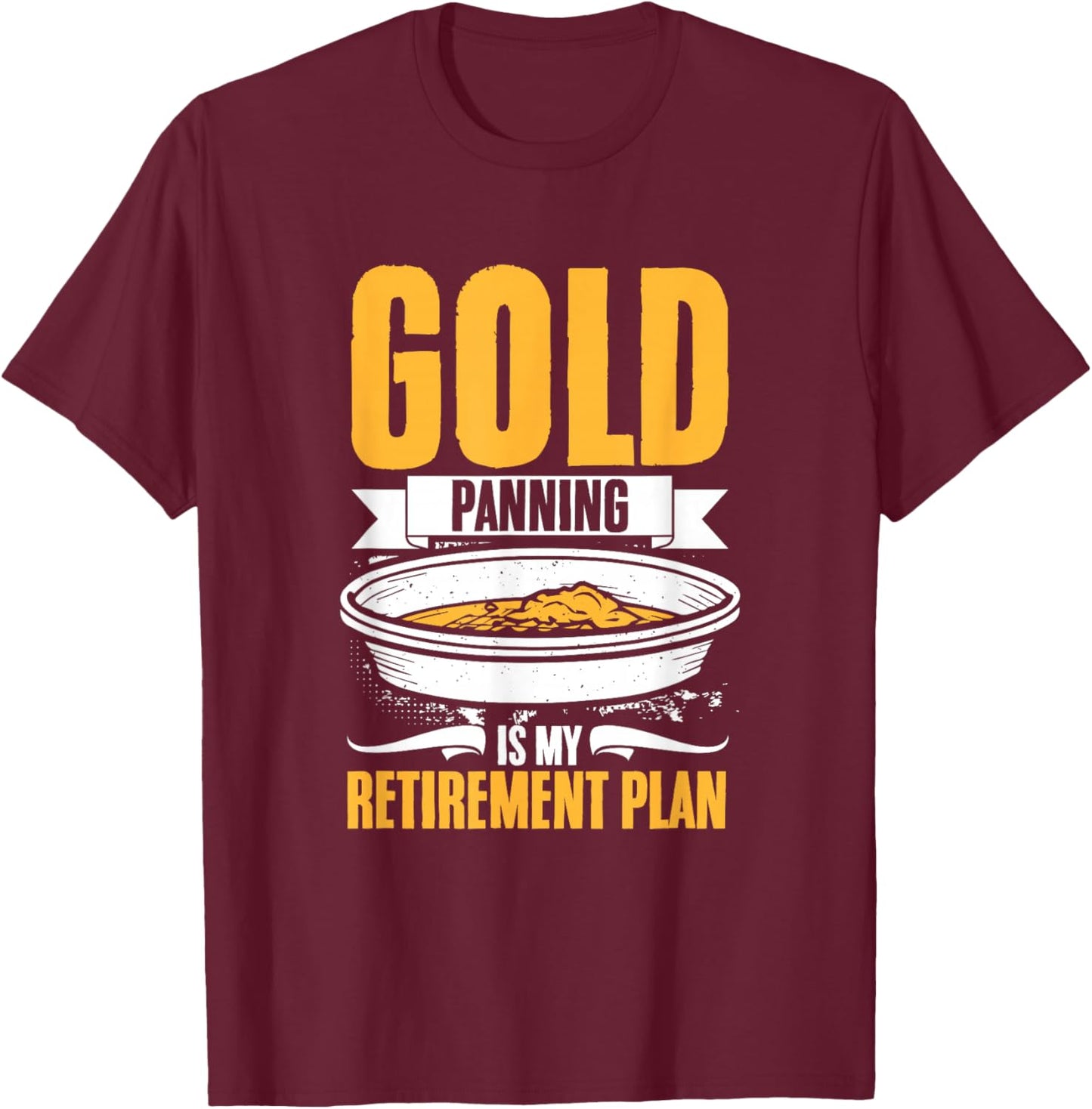 Retirement Plan Gold Mining Gold Prospecting Gold Panning T-Shirt - T-Shirt | Maroon