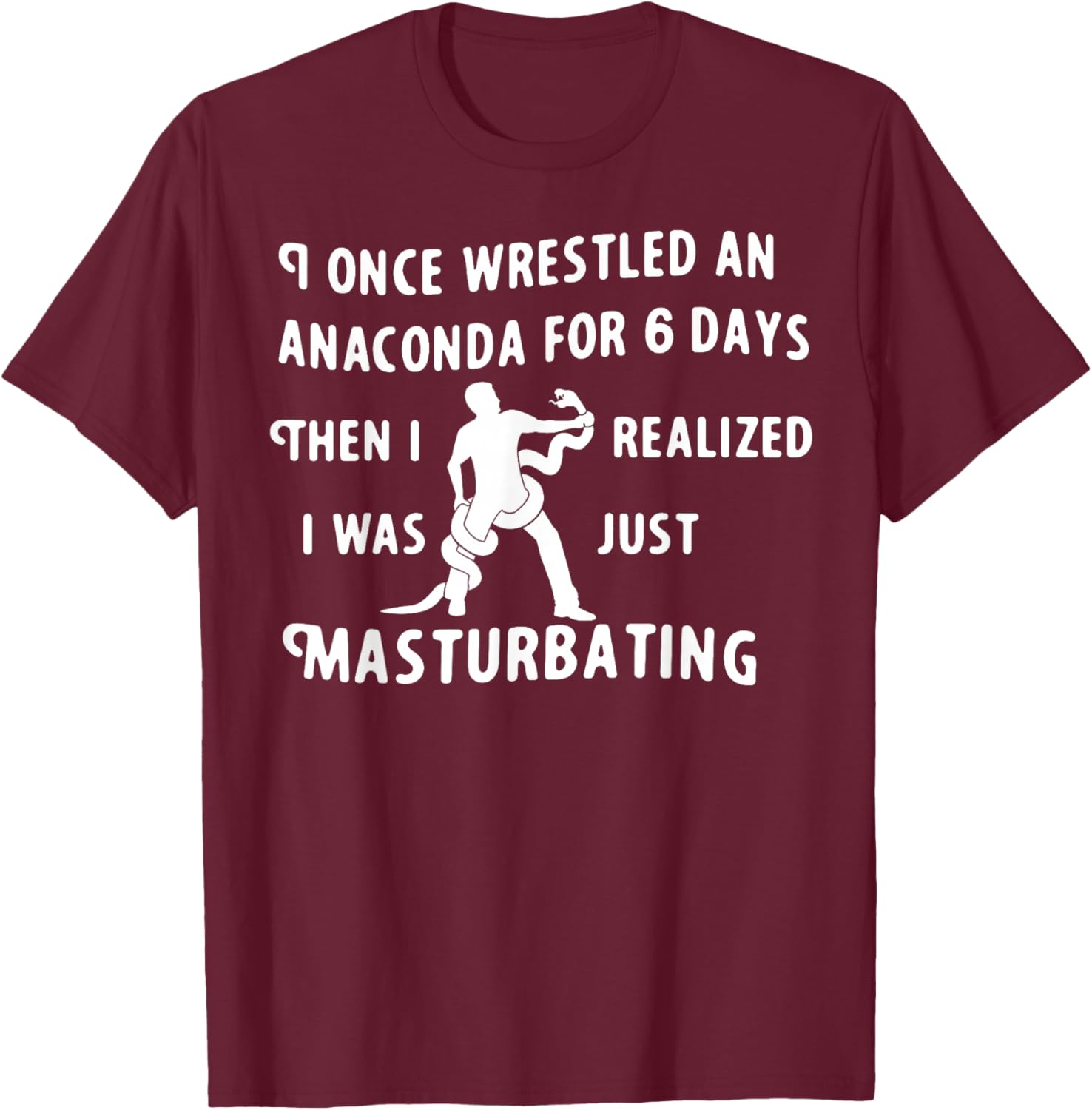 I Once Wrestled An Anaconda For 6 Days Then I Realized I Was T-Shirt - T-Shirt | Maroon