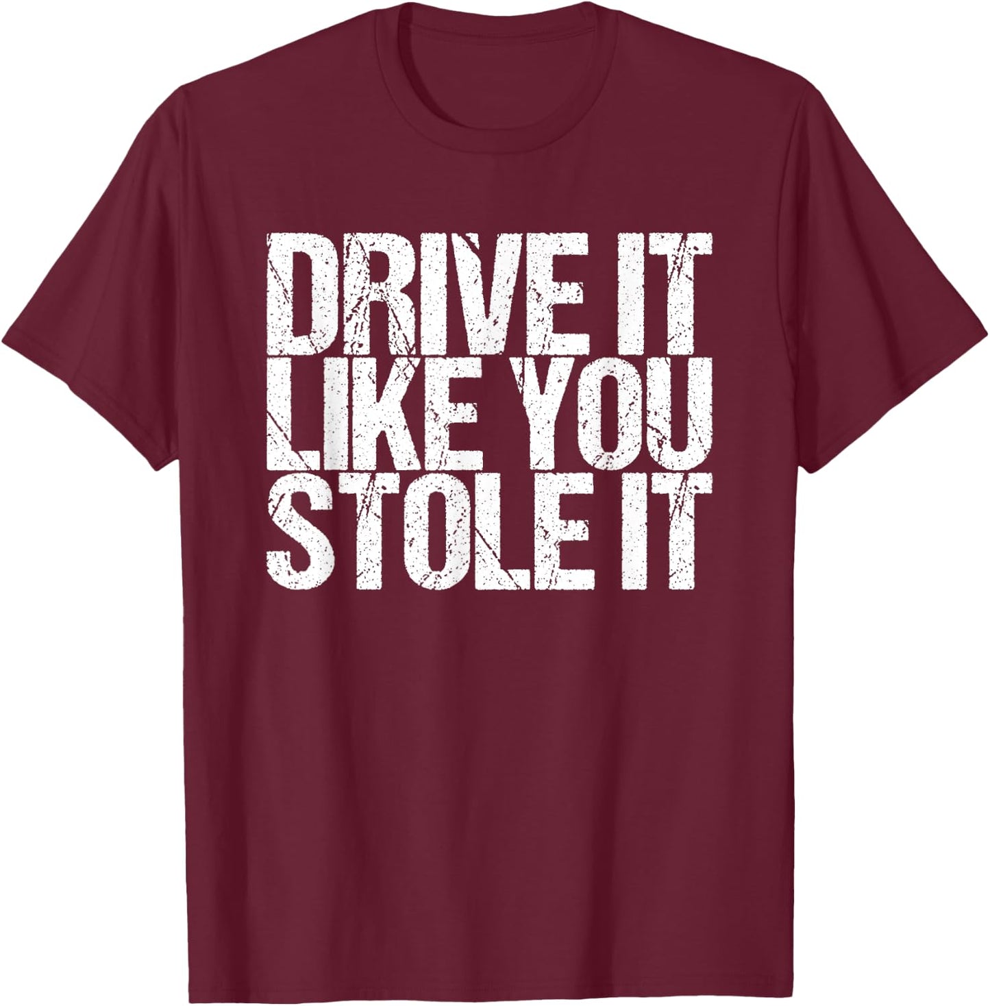 Drive It Like You Stole It T-Shirt - T-Shirt | Maroon