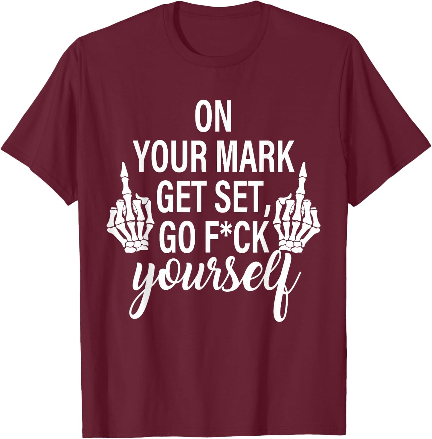 On Your Mark Get Set, Go Fck Yourself T-Shirt - T-Shirt | Maroon