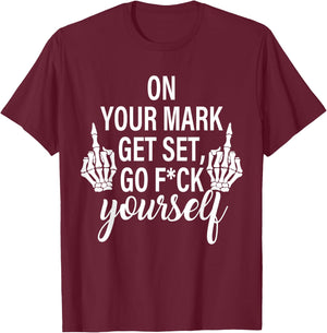 On Your Mark Get Set, Go Fck Yourself T-Shirt - T-Shirt | Maroon