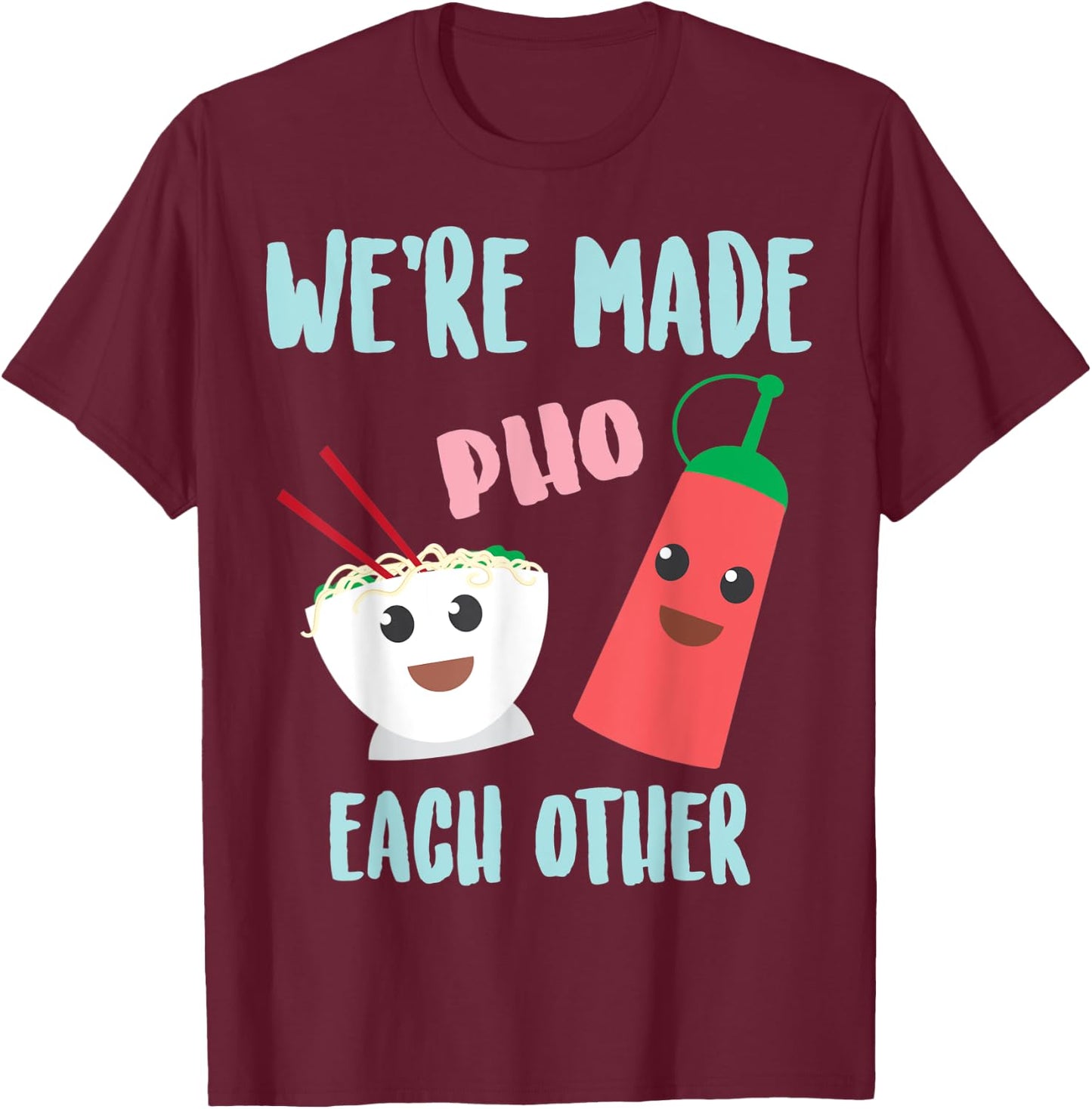 Funny We're Made Pho Each Other | Cute Pho And Sriracha Gift T-Shirt - T-Shirt | Maroon