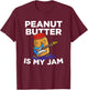 Peanut Butter Is My Jam for Breakfast Gang T-Shirt - T-Shirt | Maroon