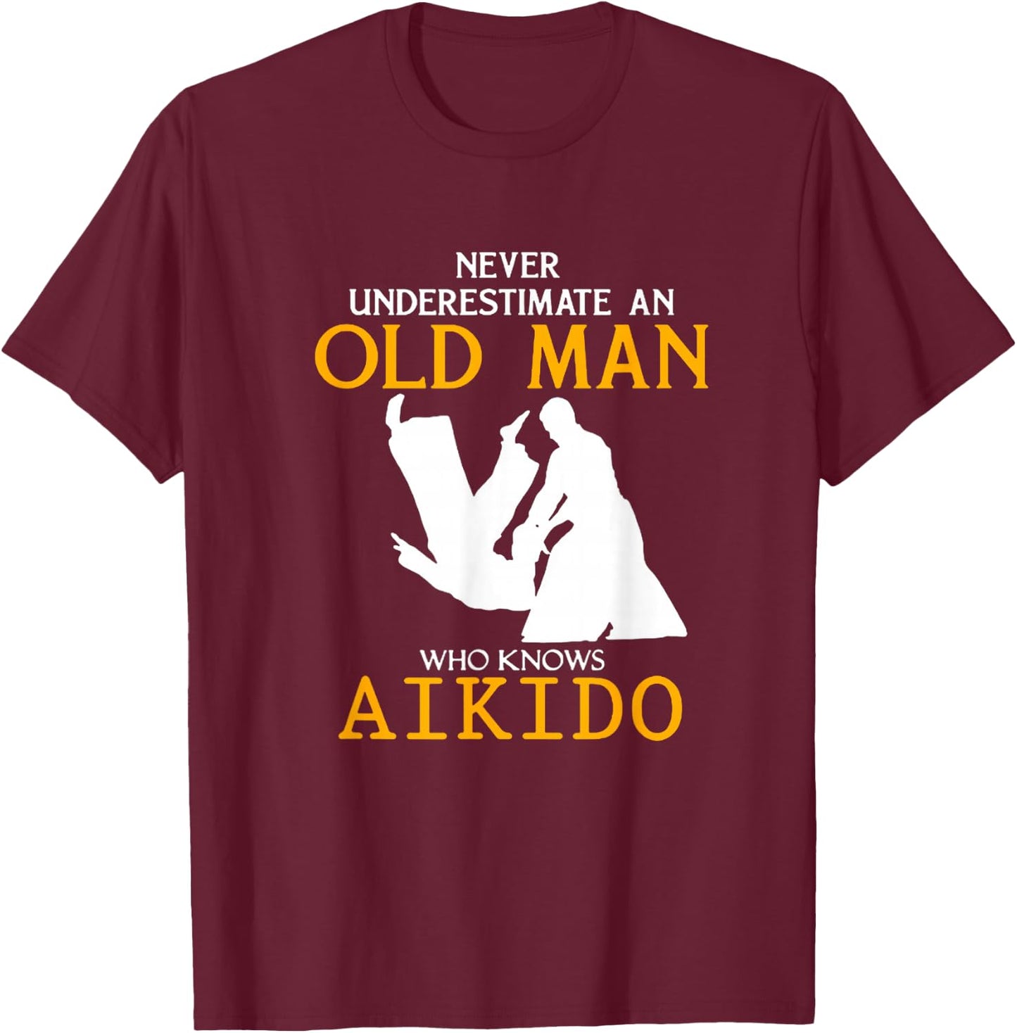 Never Underestimate an Old Man who knows Aikido T-Shirt - T-Shirt | Maroon