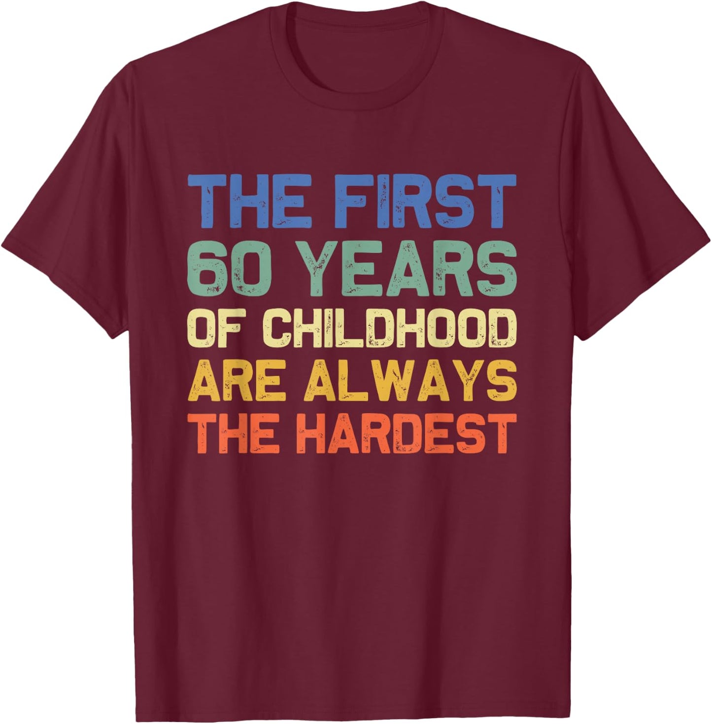 The First 60 Years Childhood Hardest Old 60th Birthday Funny T-Shirt - T-Shirt | Maroon