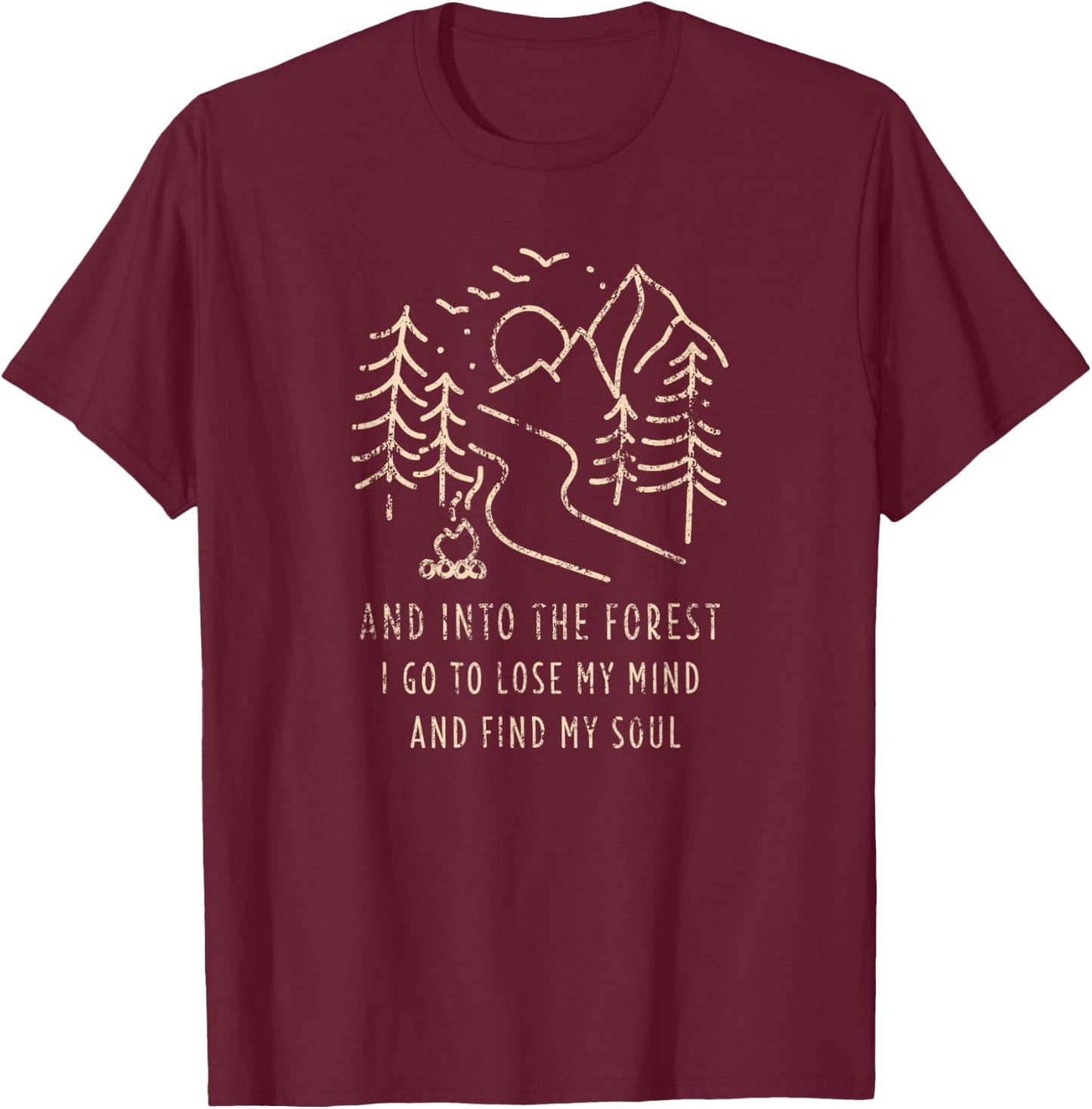 And Into The Forest I go to Lose My mind and find my Soul T-Shirt - T-Shirt | Maroon