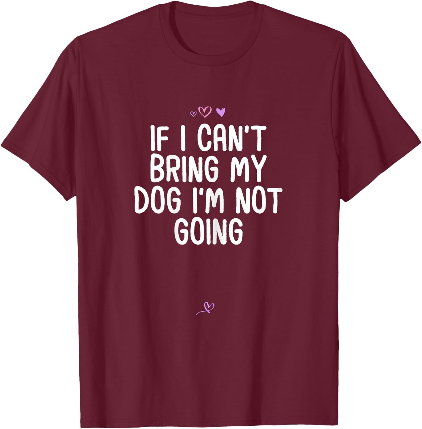 Funny If I Can't Bring My Dog I'm Not Going Gift Friend T-Shirt - T-Shirt | Maroon