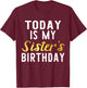 Today is My Sister's Birthday Happy Birthday Gift T-Shirt - T-Shirt | Maroon