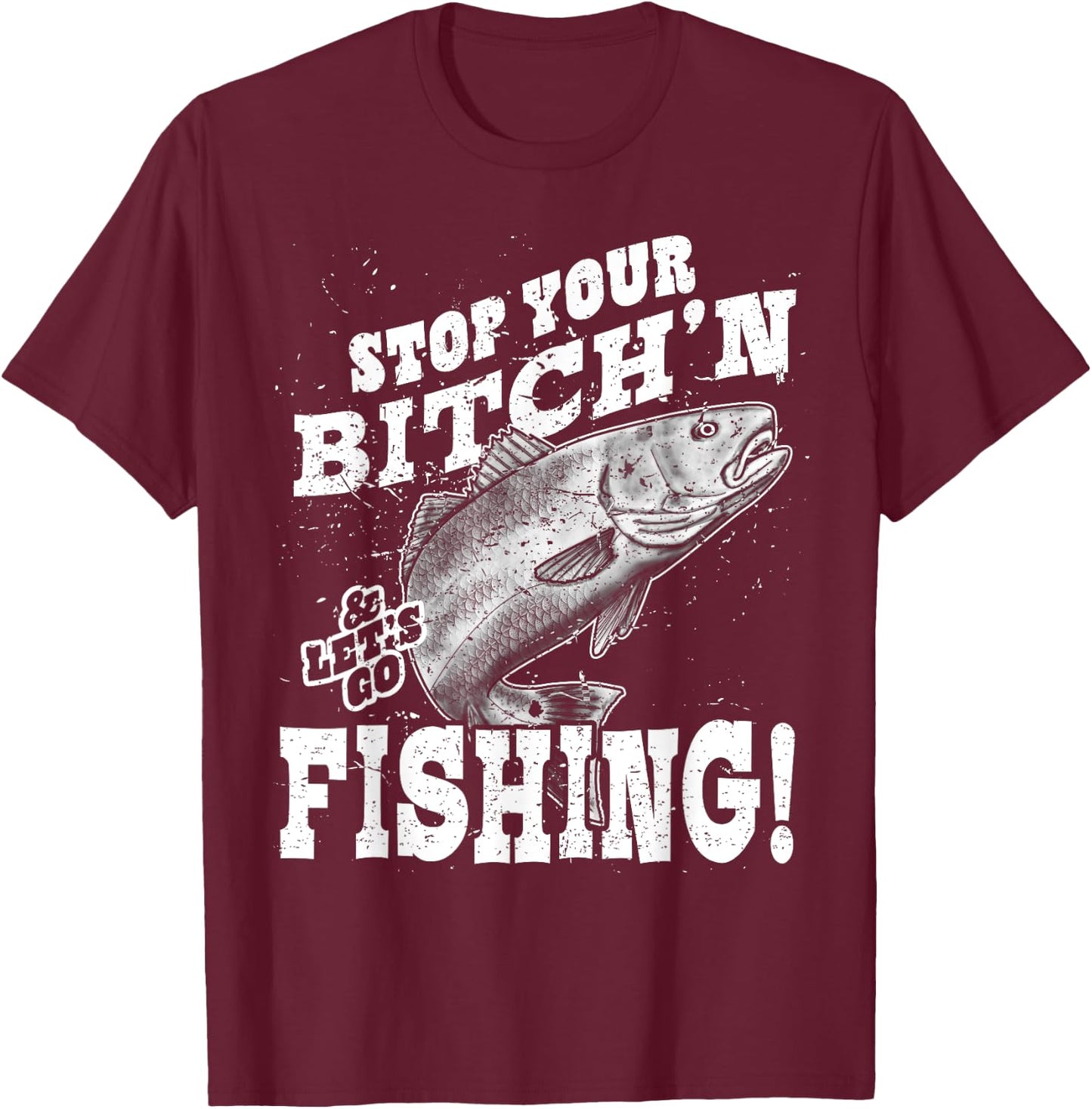Stop your bitching and let's go fishing T-Shirt - T-Shirt | Maroon