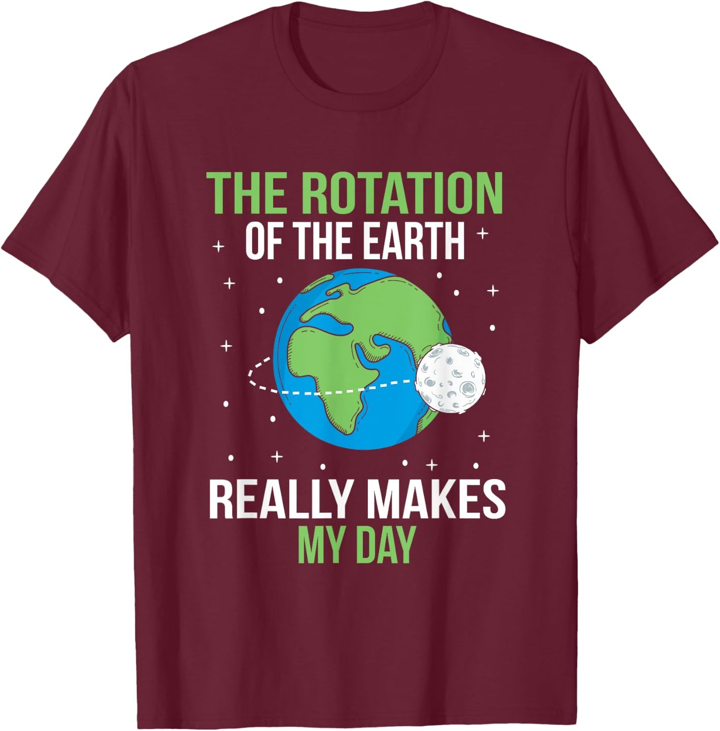 The Rotation Of The Earth Really Makes My Day T-Shirt - T-Shirt | Maroon