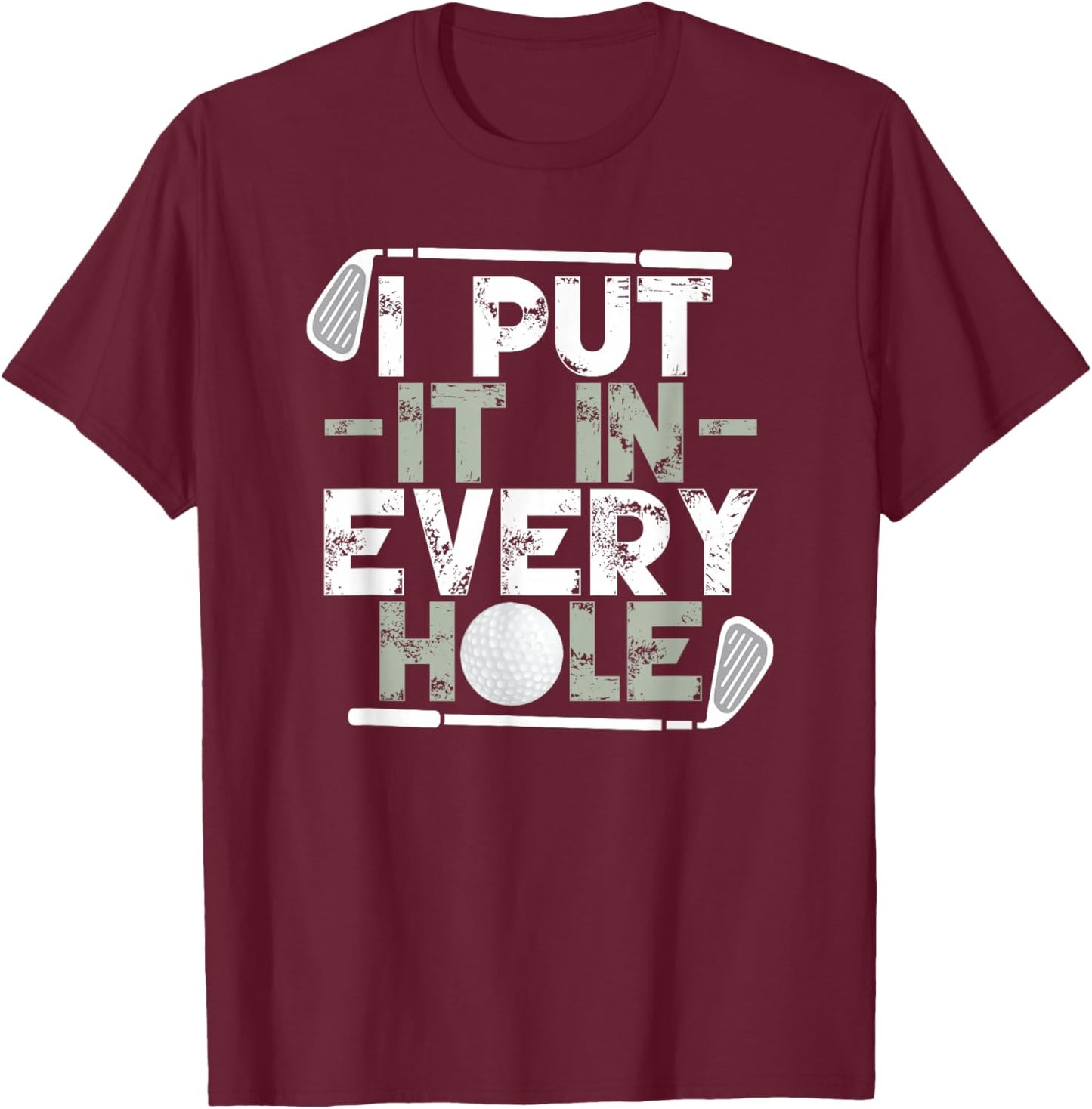 Golf I Put It In Every Hole T-Shirt - T-Shirt | Maroon