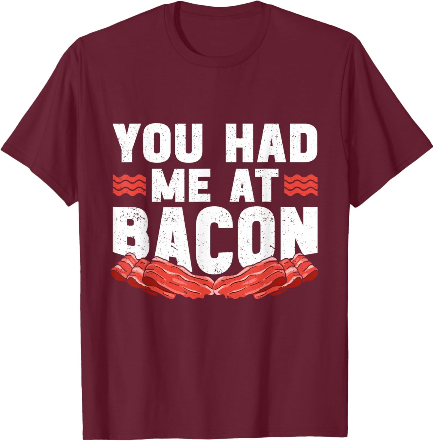 You Had Me At Bacon T-Shirt - T-Shirt | Maroon