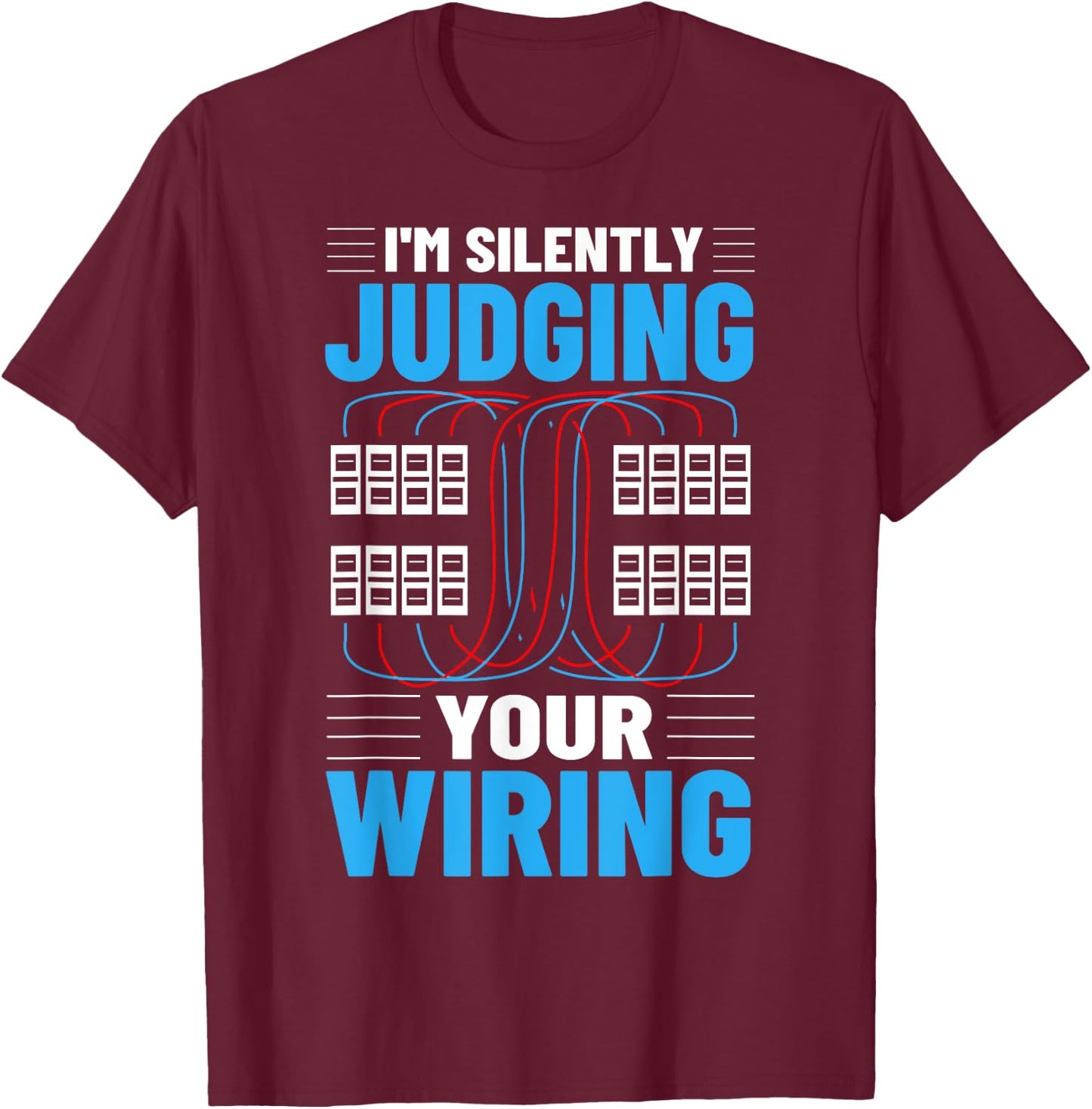 Electrical I'm Silently Judging Your Wiring Electric Worker T-Shirt - T-Shirt | Maroon