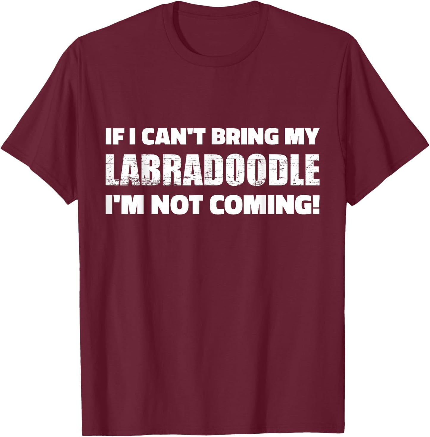 If I Can't Bring My Labradoodle I'm Not Coming T-Shirt - T-Shirt | Maroon