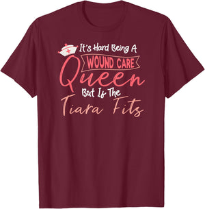 Funny Wound Care Nurse It's Hard Being A Wound Care Queen T-Shirt - T-Shirt | Maroon
