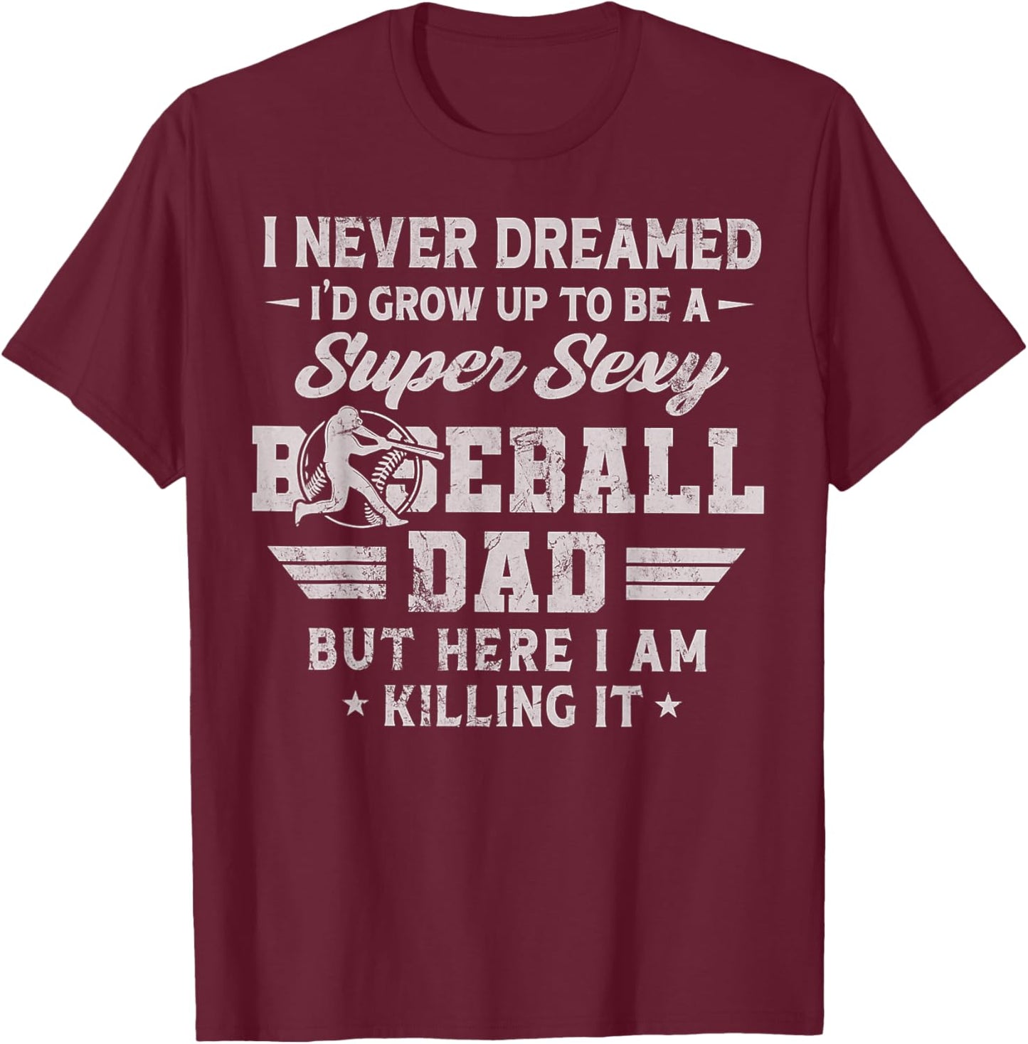 I Never Dreamed I'd Grow Up To Be A Sexy Baseball Dad T-Shirt - T-Shirt | Maroon